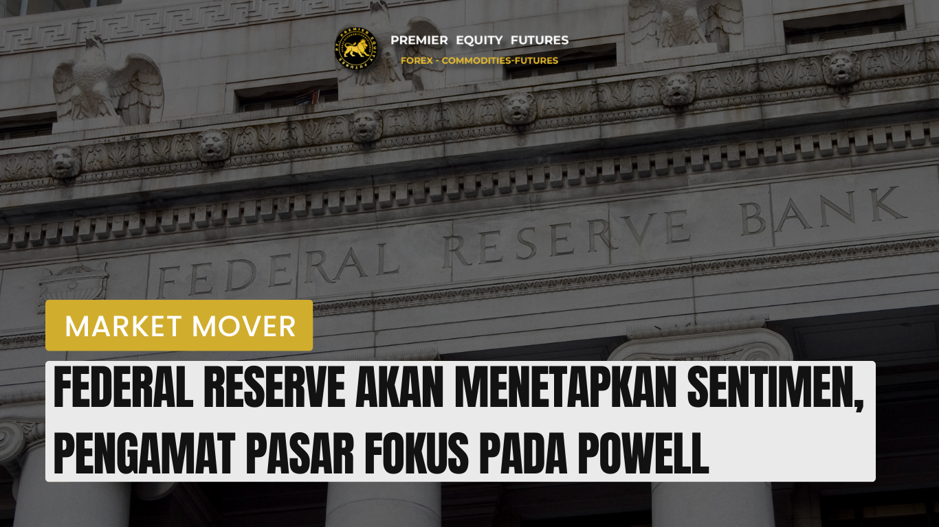 Federal Reserve akan Menetapkan Sentimen, Pengamat Pasar Fokus pada Powell