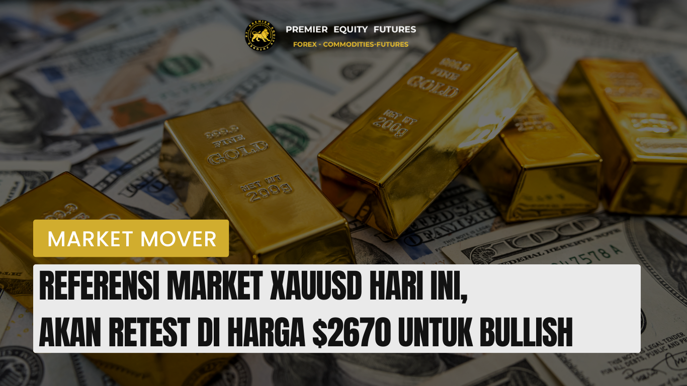 Referensi Market XAUUSD Hari Ini, Akan Retest di Harga $2670 untuk Bullish