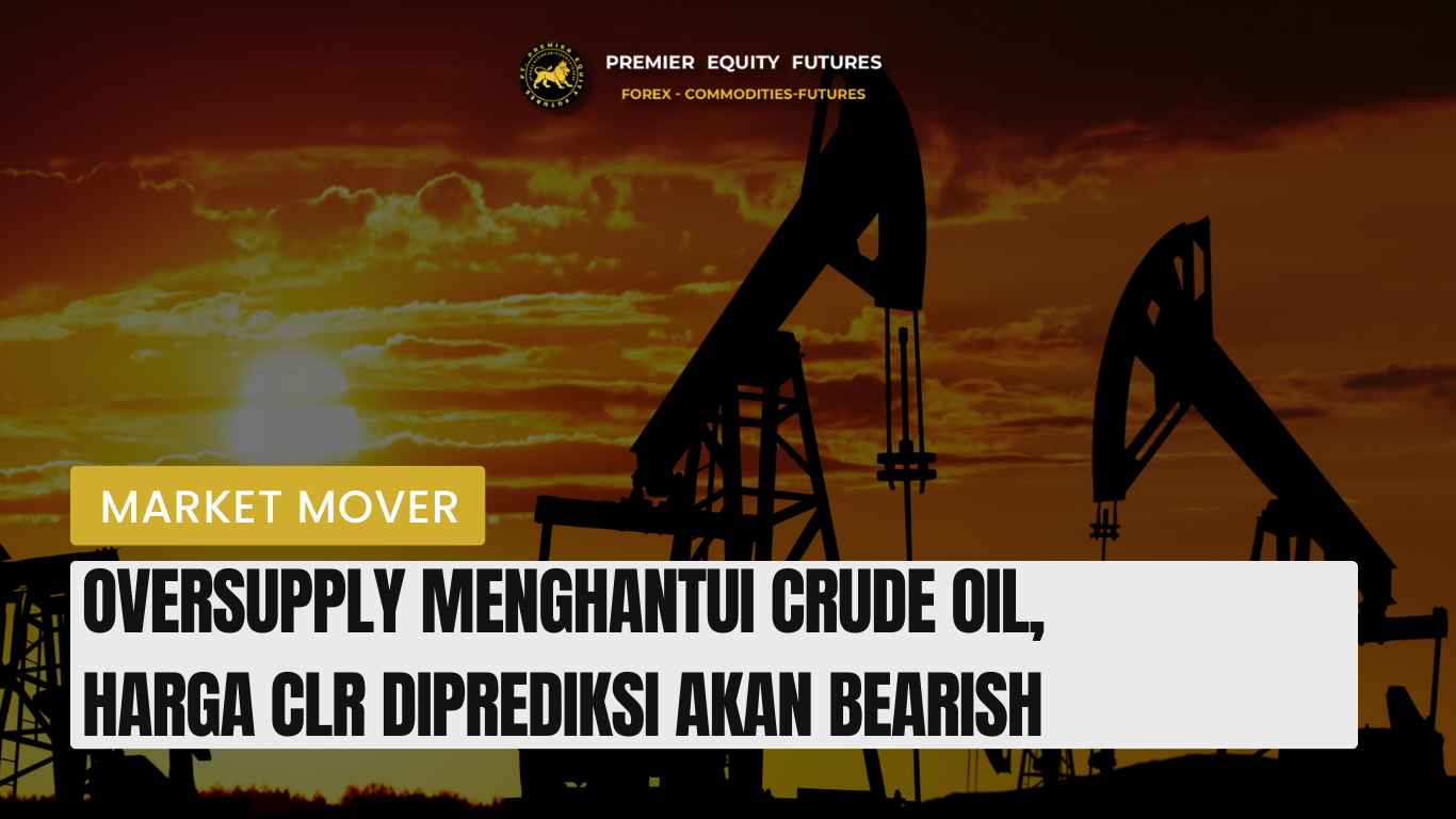 Oversupply Menghantui Crude Oil, Harga CLR Diprediksi Akan Bearish
