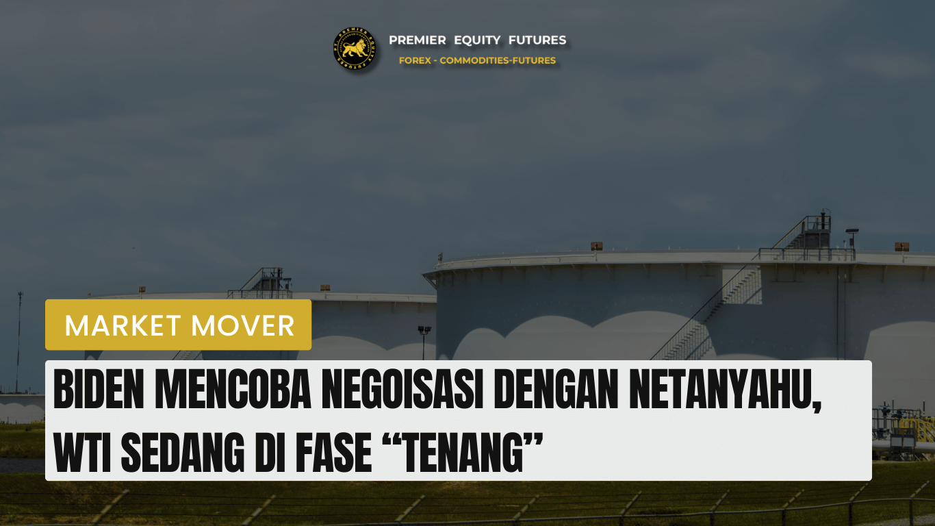 Biden Mencoba Negoisasi Dengan Netanyahu, WTI Sedang di Fase “Tenang”