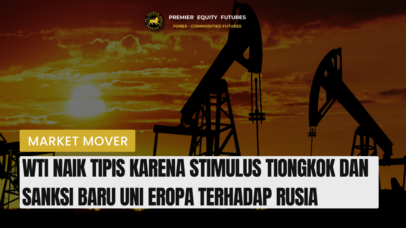 WTI Naik Tipis karena Stimulus Tiongkok dan Sanksi Baru Uni Eropa terhadap Rusia